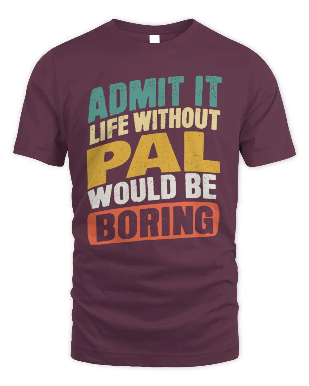 PAL TP88-K4-229
Personalized Funny Quote Apparel “Life Without NAME Would Be Boring” - Unisex Standard T-Shirt - Maroon