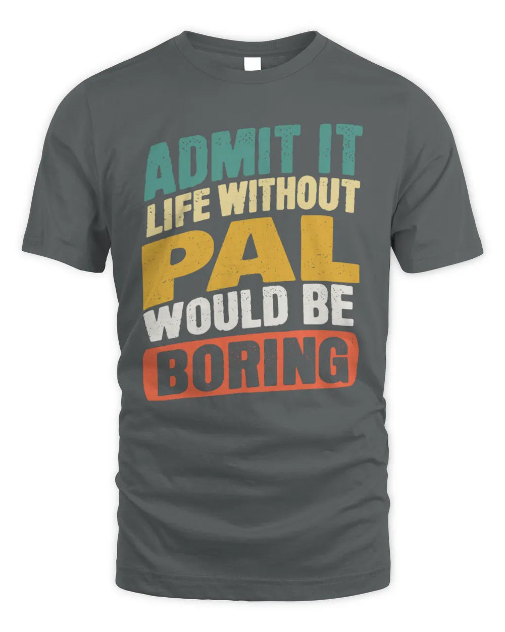 PAL TP88-K4-229
Personalized Funny Quote Apparel “Life Without NAME Would Be Boring” - Unisex Standard T-Shirt - Charcoal