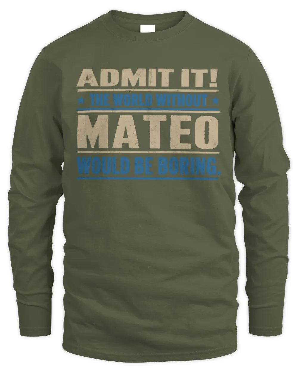 MATEO TP68-K2-968 – Personalized Funny Quote Apparel “The World Without NAME Would Be Boring” - Men's Long Sleeved T-Shirt - Military Green