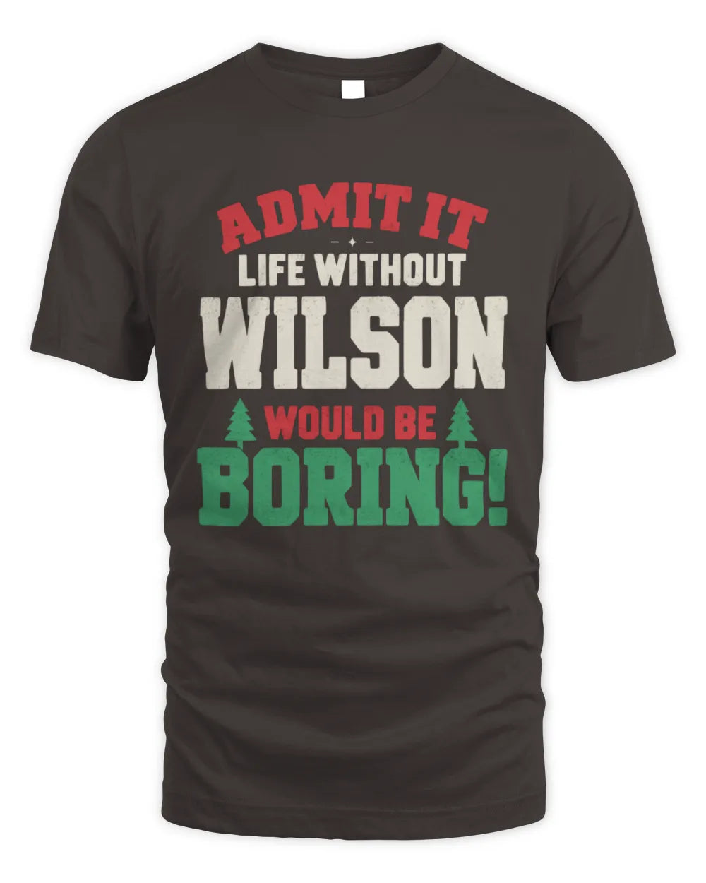 WILSON P5 TH08 Christmas T-Shirt – “Life Without NAME Would Be Boring” - Unisex Standard T-Shirt - Dark Chocolate