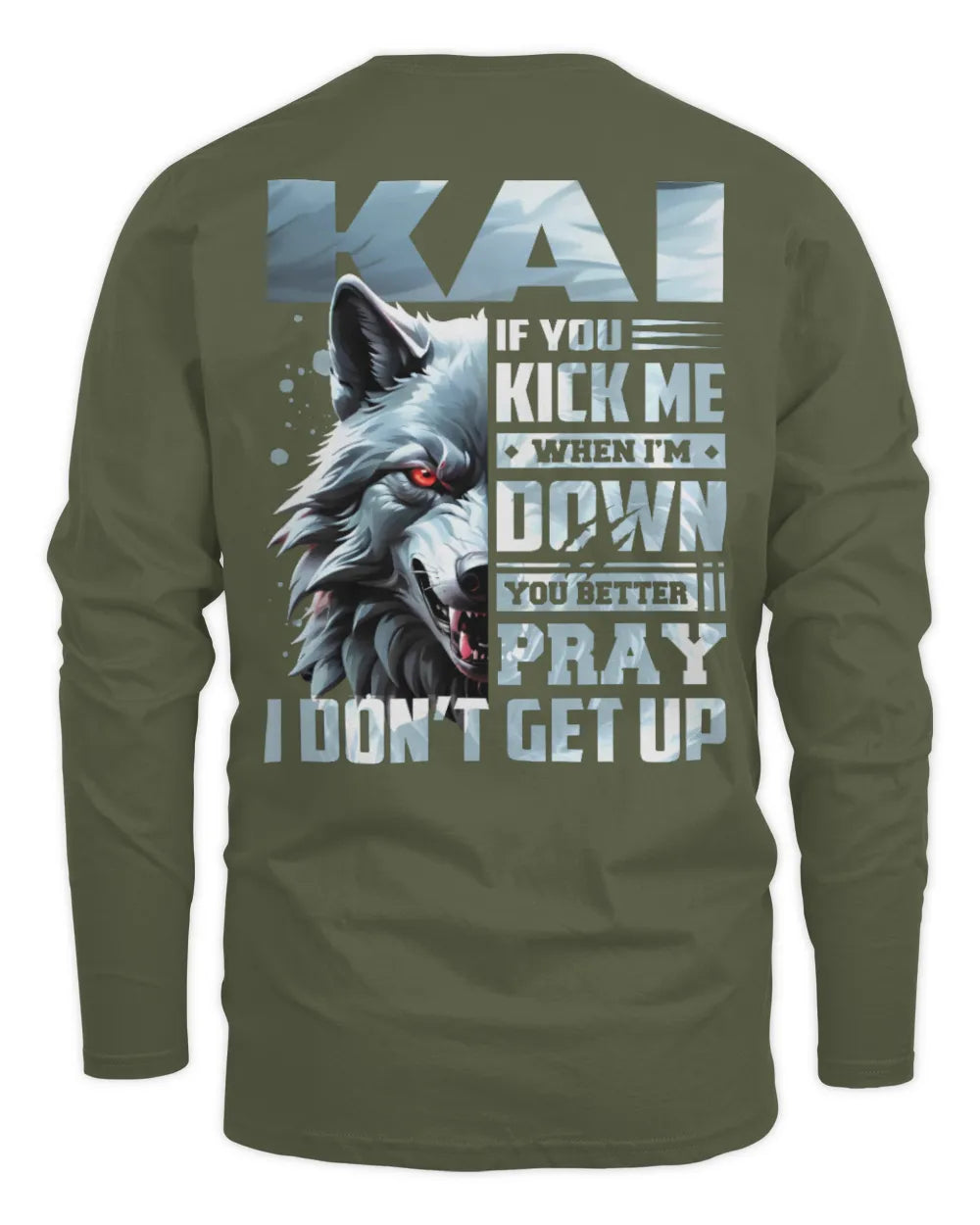 KAI AP62-K4-666 - Personalized Fierce Wolf Quote Apparel “If You Kick Me When I’m Down, You Better Pray I Don’t Get Up” - Men's Long Sleeved T-Shirt - Military Green