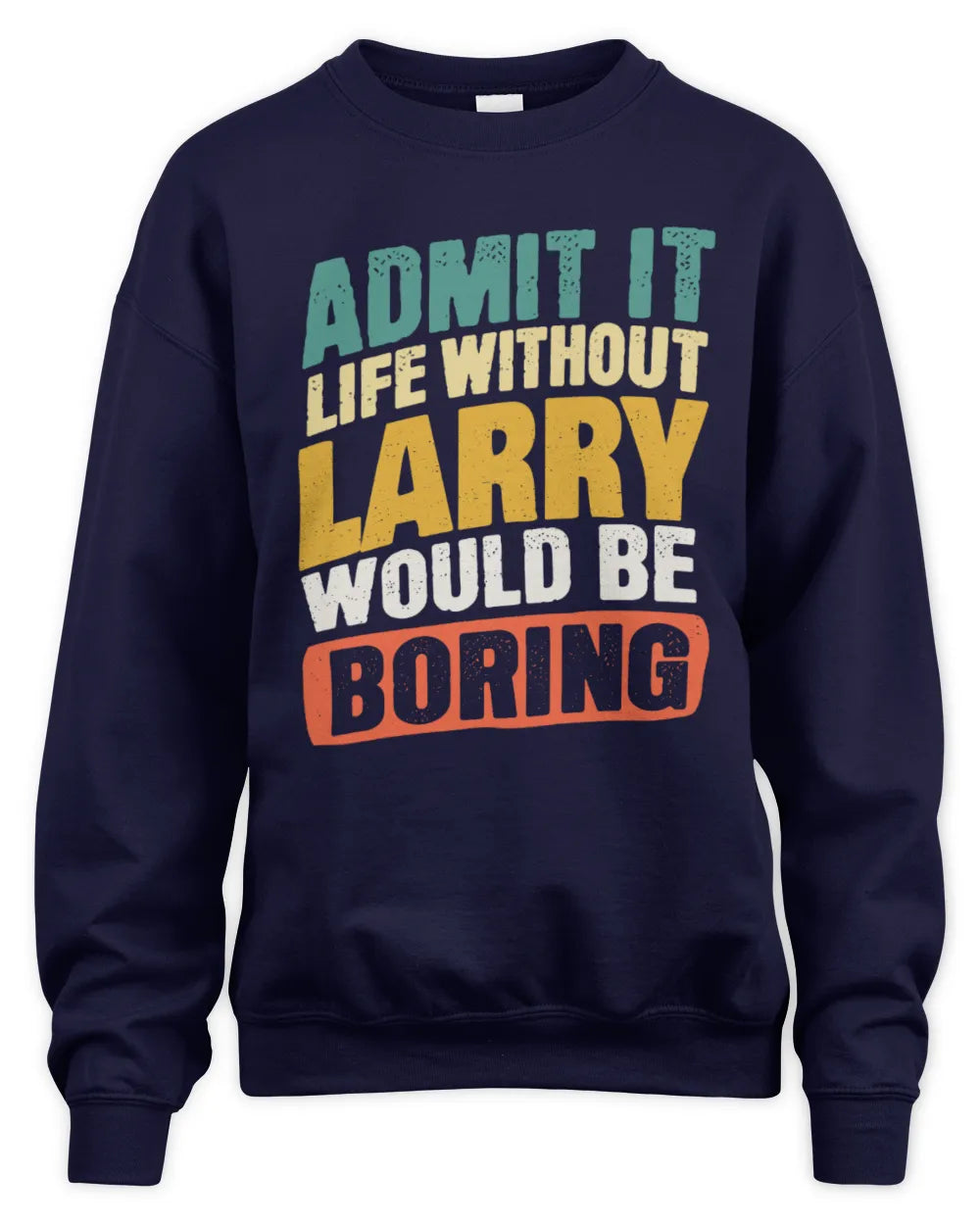 LARRY TP88-K4-229
Personalized Funny Quote Apparel “Life Without NAME Would Be Boring” - Unisex Sweatshirt - Navy