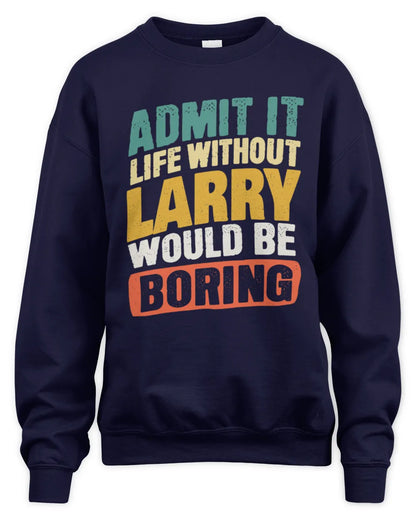 LARRY TP88-K4-229
Personalized Funny Quote Apparel “Life Without NAME Would Be Boring” - Unisex Sweatshirt - Navy