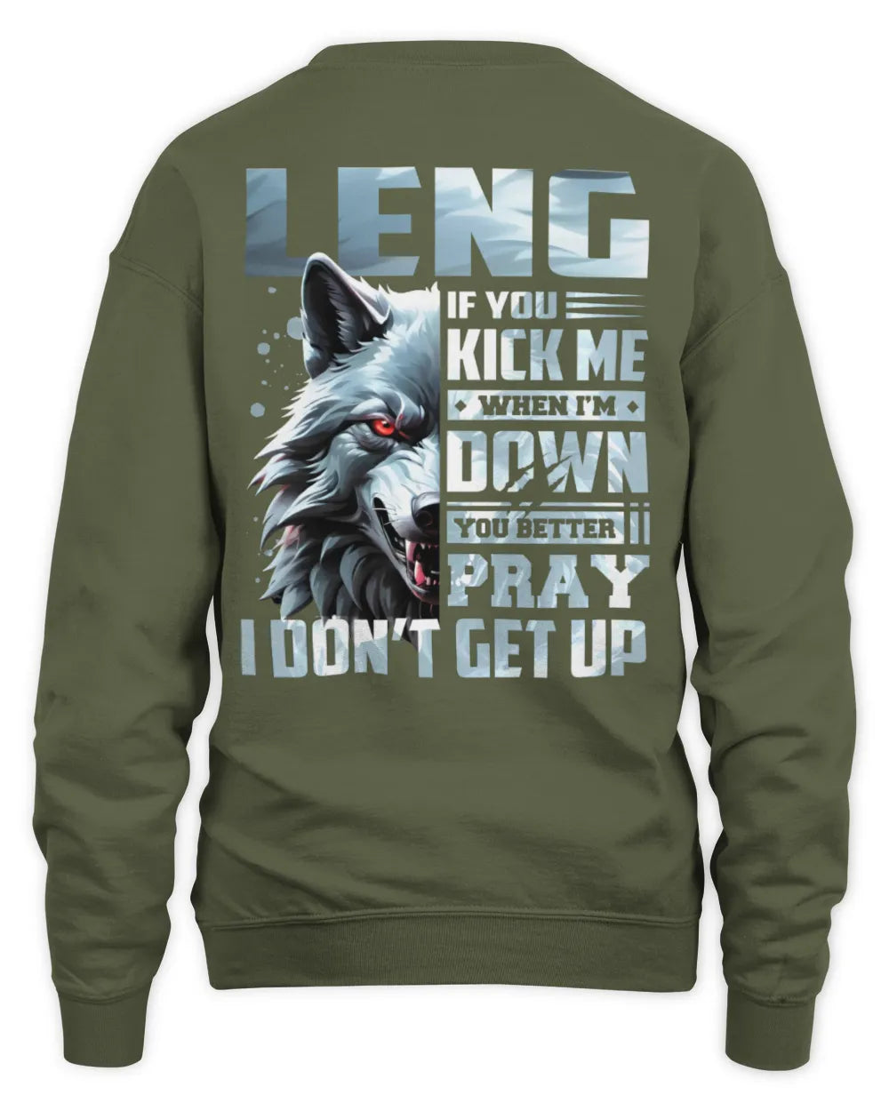 LENG AP62-K4-666 - Personalized Fierce Wolf Quote Apparel “If You Kick Me When I’m Down, You Better Pray I Don’t Get Up” - Unisex Sweatshirt - Military Green