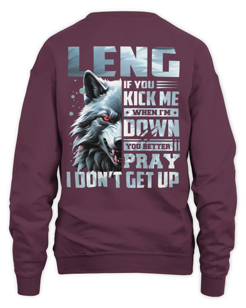 LENG AP62-K4-666 - Personalized Fierce Wolf Quote Apparel “If You Kick Me When I’m Down, You Better Pray I Don’t Get Up” - Unisex Sweatshirt - Maroon