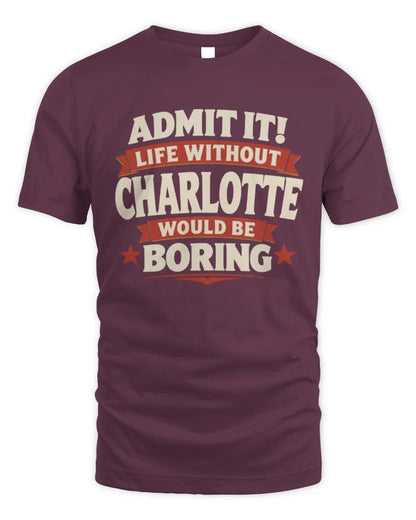 CHARLOTTE P4 KT003 Personalized Funny Quote Apparel “Life Without NAME Would Be Boring” - Unisex Standard T-Shirt - Maroon