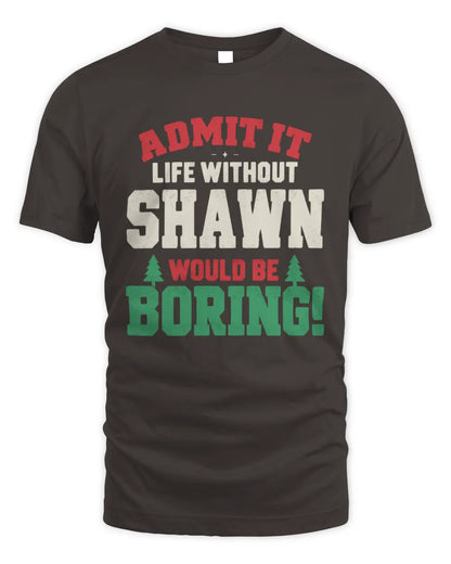 SHAWN P5 TH08 Christmas T-Shirt – “Life Without NAME Would Be Boring” - Unisex Standard T-Shirt - Dark Chocolate