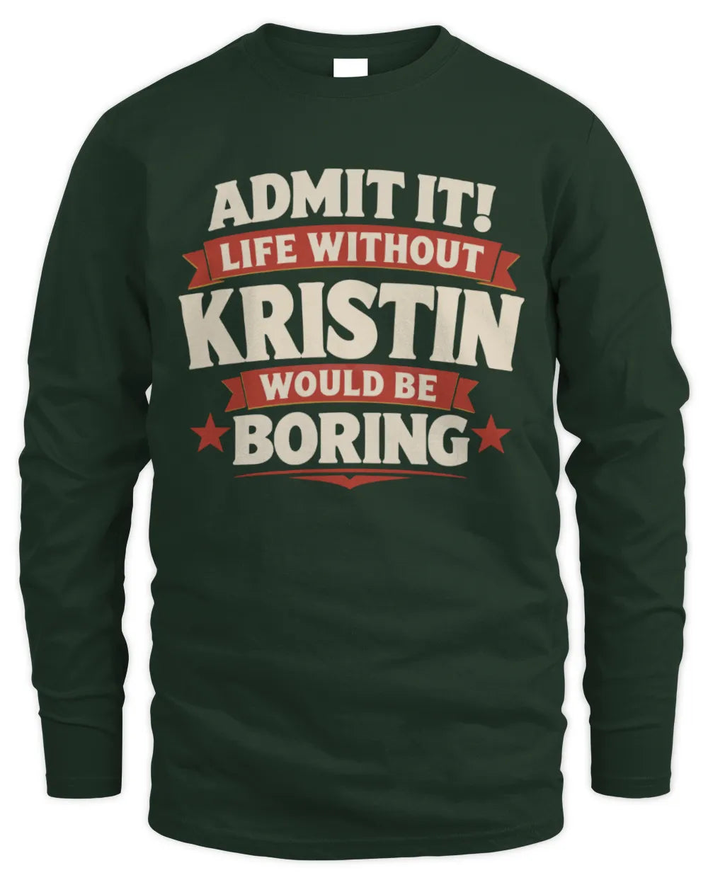 KRISTIN P4 KT003 Personalized Funny Quote Apparel “Life Without NAME Would Be Boring” - Men's Long Sleeved T-Shirt - Forest Green