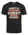 ROBERT P4 KT003 Personalized Funny Quote Apparel “Life Without NAME Would Be Boring”
