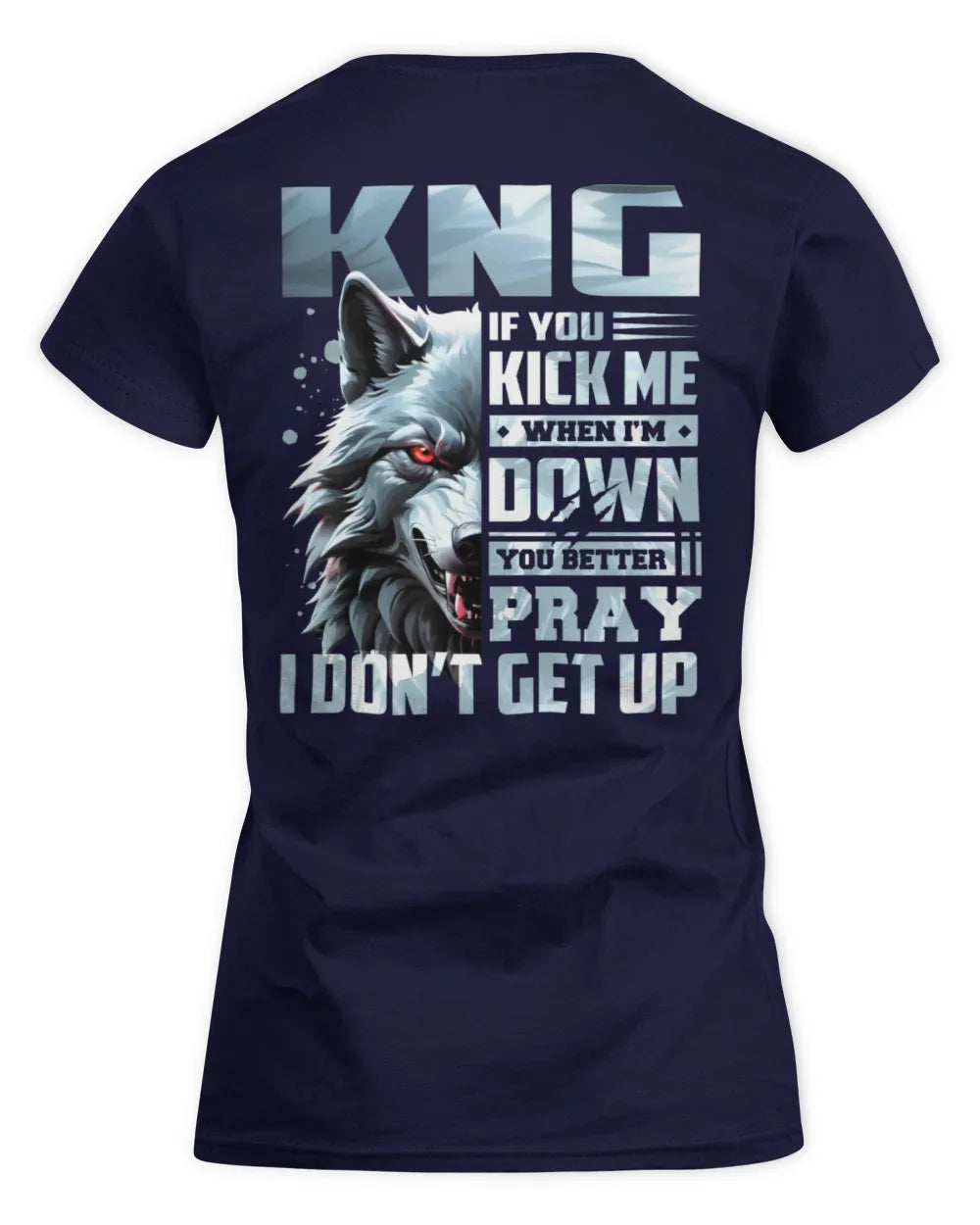 KNG AP62-K4-666 - Personalized Fierce Wolf Quote Apparel “If You Kick Me When I’m Down, You Better Pray I Don’t Get Up” - Women's Standard T-Shirt - Navy