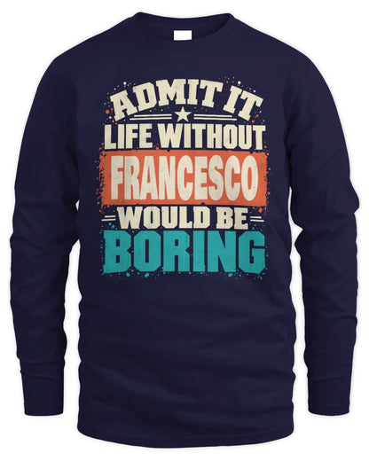 FRANCESCO P02-TH11-226 Personalized Admit It Life Without [Name] Would Be Boring T-Shirt - Custom Name Funny Gift - Men's Long Sleeved T-Shirt - Navy