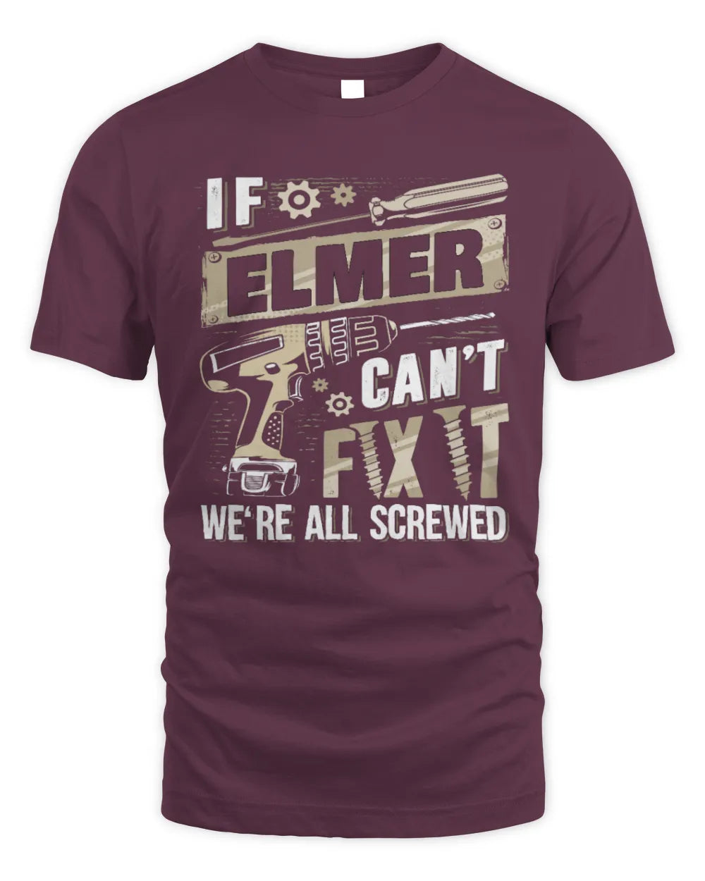 ELMER TX03 P02 - Personalized Handyman Mechanic Shirt “If NAME Can’t Fix It, We’re All Screwed” - Unisex Standard T-Shirt - Maroon