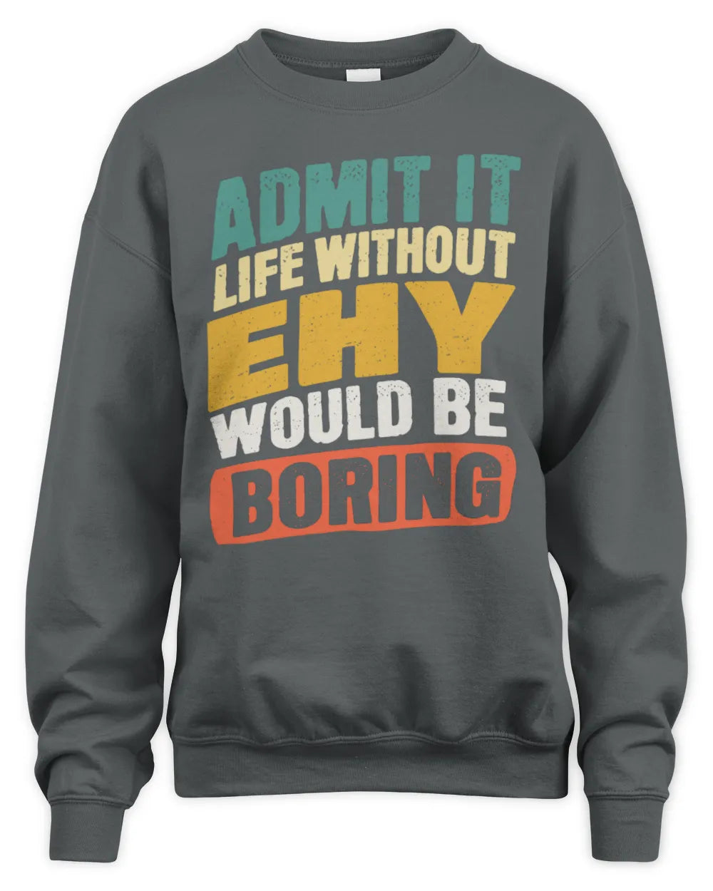 EHY TP88-K4-229
Personalized Funny Quote Apparel “Life Without NAME Would Be Boring” - Unisex Sweatshirt - Charcoal