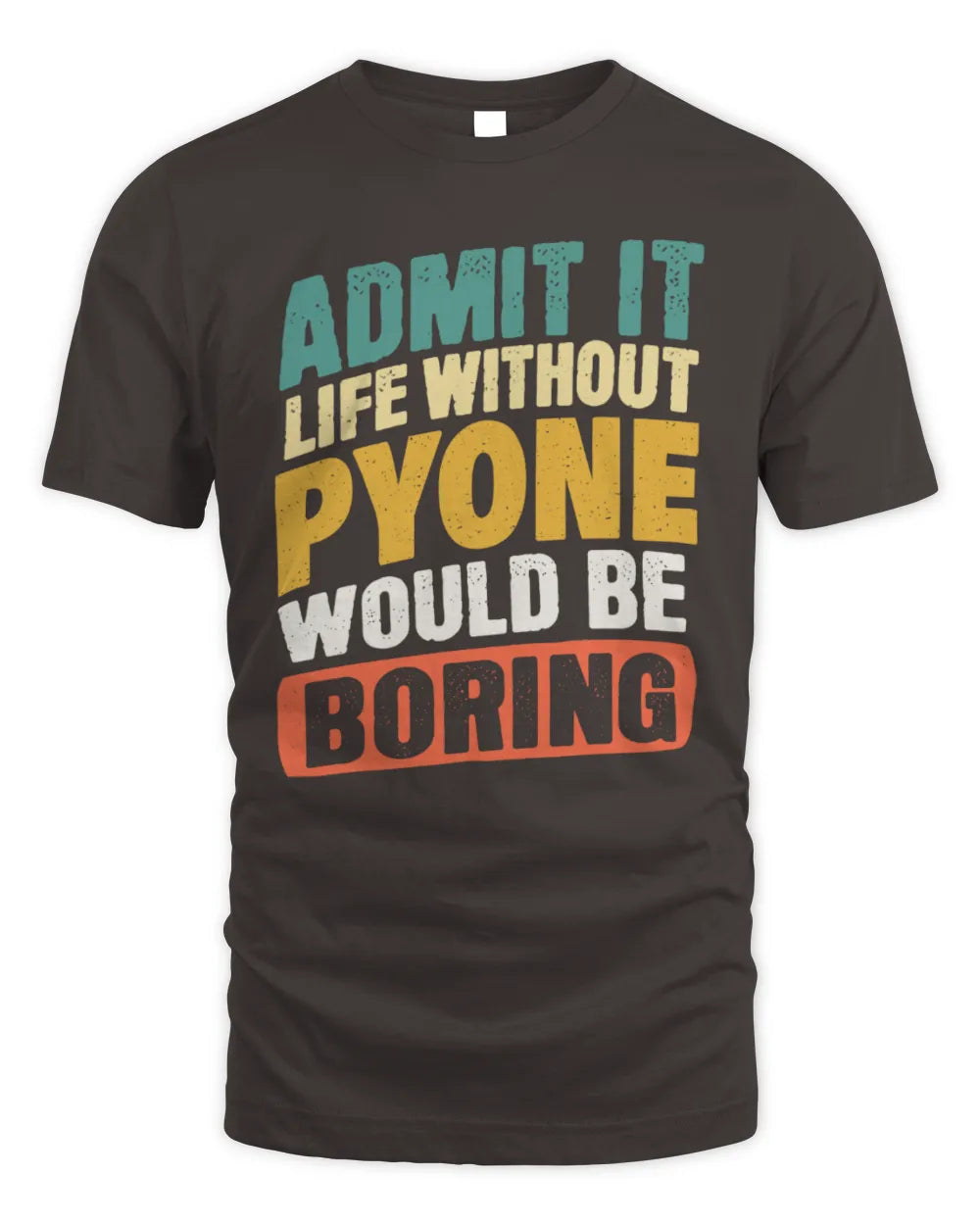 PYONE TP88-K4-229
Personalized Funny Quote Apparel “Life Without NAME Would Be Boring” - Unisex Standard T-Shirt - Dark Chocolate