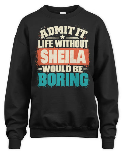 SHEILA P02-TH11-226 Personalized Admit It Life Without [Name] Would Be Boring T-Shirt - Custom Name Funny Gift - Unisex Sweatshirt - Black