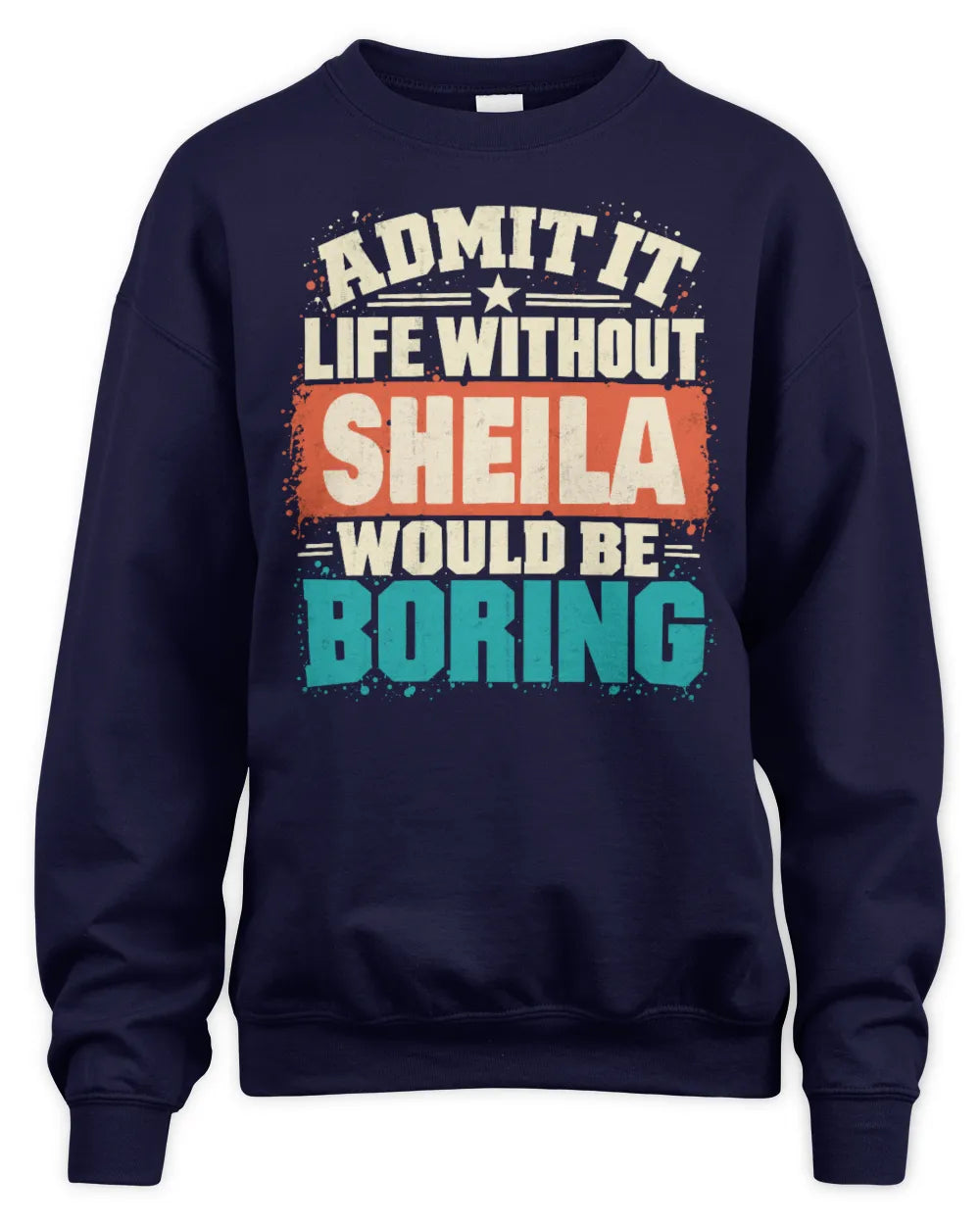 SHEILA P02-TH11-226 Personalized Admit It Life Without [Name] Would Be Boring T-Shirt - Custom Name Funny Gift - Unisex Sweatshirt - Navy