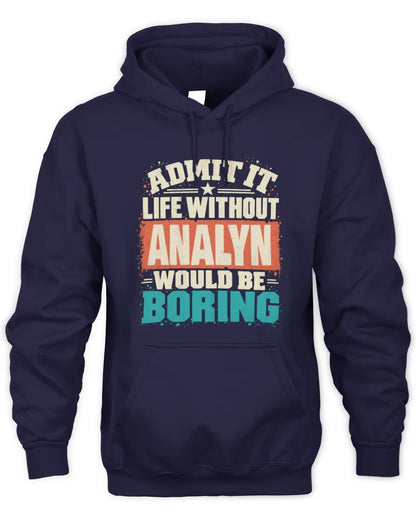 ANALYN P02-TH11-226 Personalized Admit It Life Without [Name] Would Be Boring T-Shirt - Custom Name Funny Gift - Unisex Hoodie - Navy