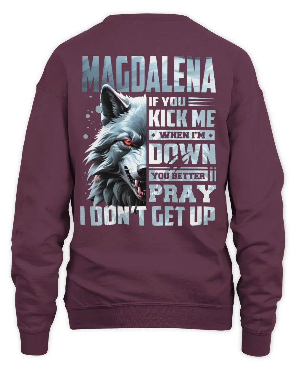 MAGDALENA AP62-K4-666 - Personalized Fierce Wolf Quote Apparel “If You Kick Me When I’m Down, You Better Pray I Don’t Get Up” - Unisex Sweatshirt - Maroon