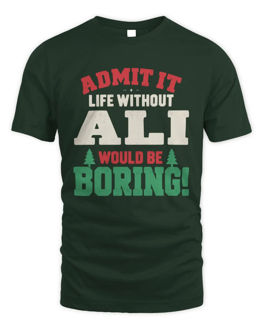 ALI P5 TH08 Christmas T-Shirt – “Life Without NAME Would Be Boring” - Unisex Standard T-Shirt - Forest Green