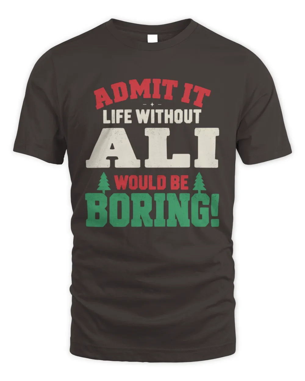 ALI P5 TH08 Christmas T-Shirt – “Life Without NAME Would Be Boring” - Unisex Standard T-Shirt - Dark Chocolate