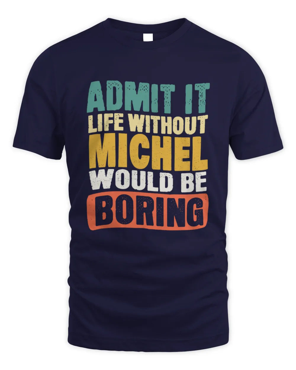 MICHEL TP86-K3-229 Personalized Funny Quote Apparel “Life Without NAME Would Be Boring” - Unisex Standard T-Shirt - Navy