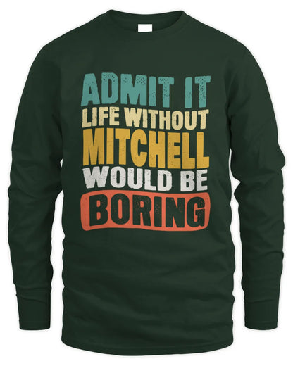 MITCHELL TP86-K3-229 Personalized Funny Quote Apparel “Life Without NAME Would Be Boring” - Men's Long Sleeved T-Shirt - Forest Green