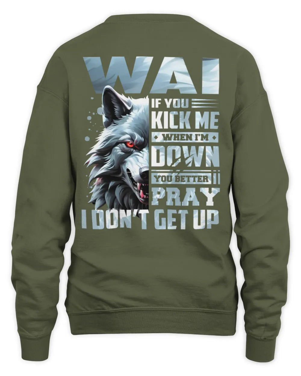 WAI AP62-K4-666 - Personalized Fierce Wolf Quote Apparel “If You Kick Me When I’m Down, You Better Pray I Don’t Get Up” - Unisex Sweatshirt - Military Green