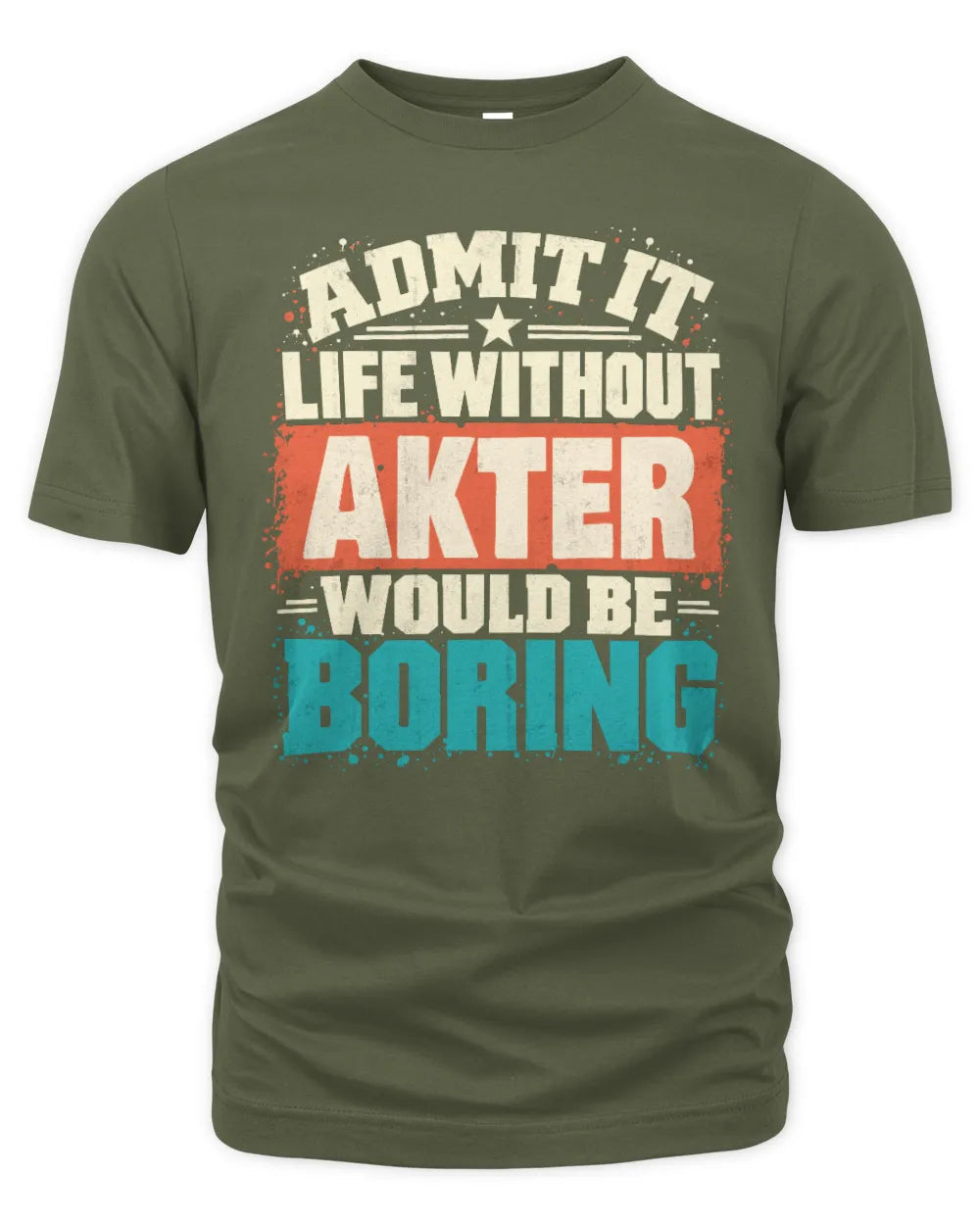AKTER P02-TH11-226 Personalized Admit It Life Without [Name] Would Be Boring T-Shirt - Custom Name Funny Gift - Unisex Standard T-Shirt - Military Green
