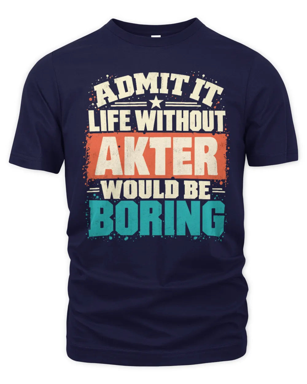AKTER P02-TH11-226 Personalized Admit It Life Without [Name] Would Be Boring T-Shirt - Custom Name Funny Gift - Unisex Standard T-Shirt - Navy