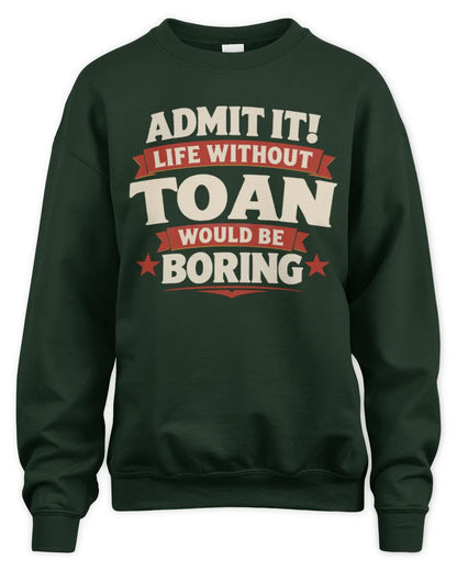 TOAN P4 KT003 Personalized Funny Quote Apparel “Life Without NAME Would Be Boring” - Unisex Sweatshirt - Forest Green