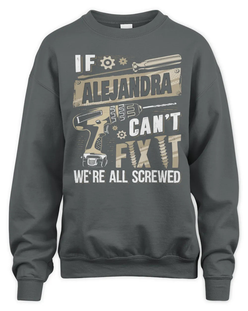 ALEJANDRA TX03 P02 - Personalized Handyman Mechanic Shirt “If NAME Can’t Fix It, We’re All Screwed” - Unisex Sweatshirt - Charcoal