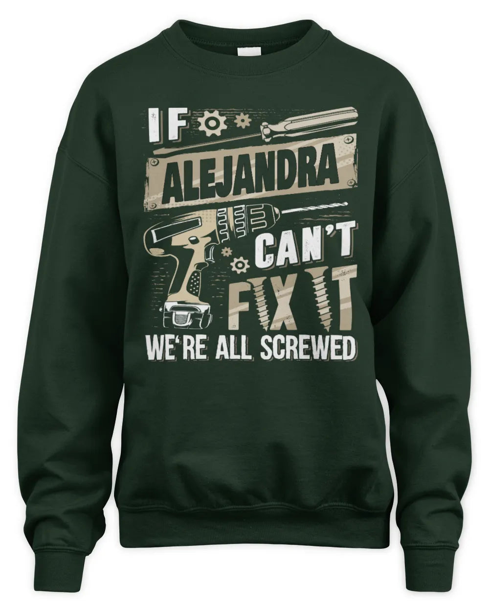 ALEJANDRA TX03 P02 - Personalized Handyman Mechanic Shirt “If NAME Can’t Fix It, We’re All Screwed” - Unisex Sweatshirt - Forest Green