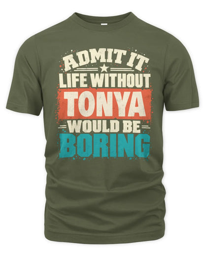 TONYA P02-TH11-226 Personalized Admit It Life Without [Name] Would Be Boring T-Shirt - Custom Name Funny Gift - Unisex Standard T-Shirt - Military Green