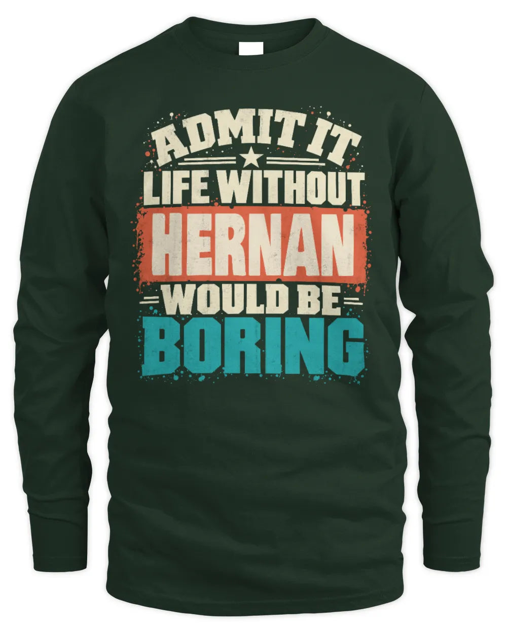 HERNAN P02-TH11-226 Personalized Admit It Life Without [Name] Would Be Boring T-Shirt - Custom Name Funny Gift - Men's Long Sleeved T-Shirt - Forest Green