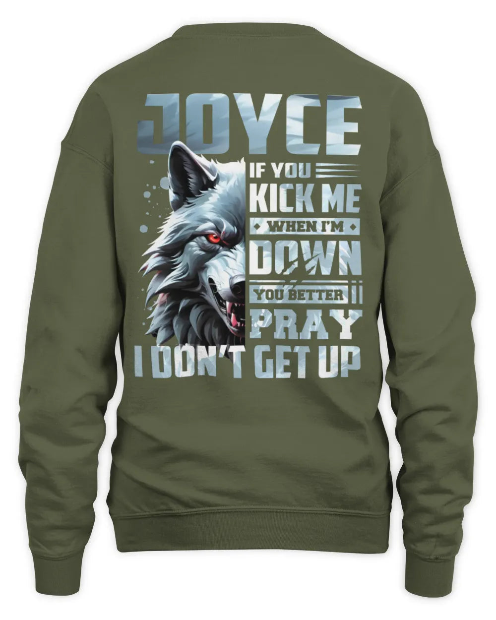 JOYCE AP62-K4-666 - Personalized Fierce Wolf Quote Apparel “If You Kick Me When I’m Down, You Better Pray I Don’t Get Up” - Unisex Sweatshirt - Military Green