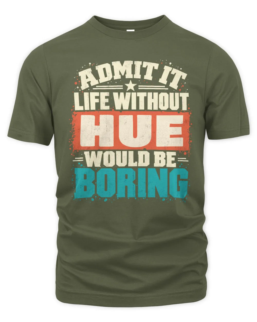 HUE P02-TH11-226 Personalized Admit It Life Without [Name] Would Be Boring T-Shirt - Custom Name Funny Gift - Unisex Standard T-Shirt - Military Green