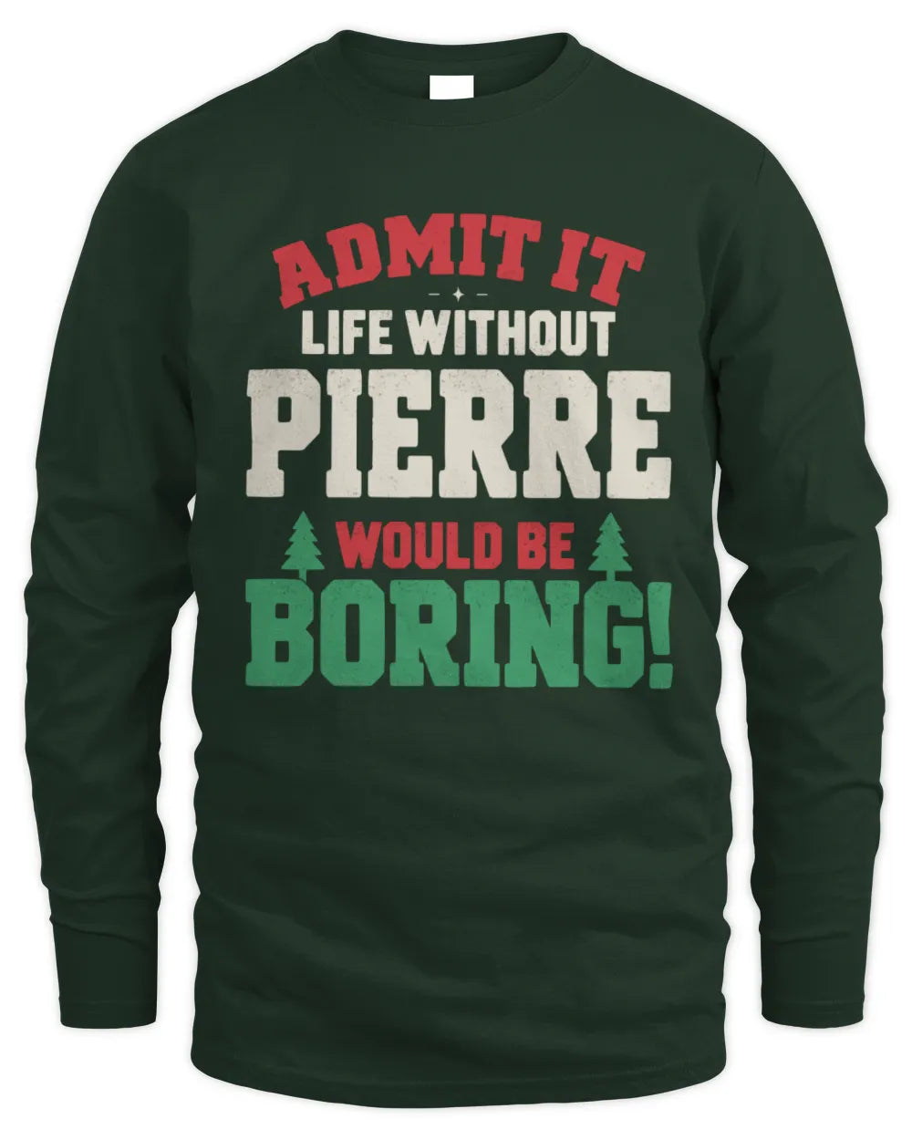 PIERRE P5 TH08 Christmas T-Shirt – “Life Without NAME Would Be Boring” - Men's Long Sleeved T-Shirt - Forest Green