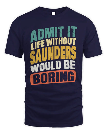 SAUNDERS TP88-K4-229
Personalized Funny Quote Apparel “Life Without NAME Would Be Boring” - Unisex Standard T-Shirt - Navy
