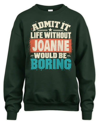 JOANNE P02-TH11-226 Personalized Admit It Life Without [Name] Would Be Boring T-Shirt - Custom Name Funny Gift - Unisex Sweatshirt - Forest Green