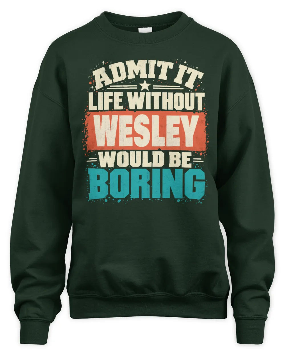 WESLEY P02-TH11-226 Personalized Admit It Life Without [Name] Would Be Boring T-Shirt - Custom Name Funny Gift - Unisex Sweatshirt - Forest Green
