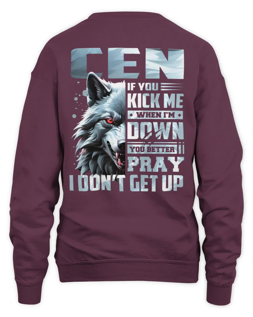 CEN AP62-K4-666 - Personalized Fierce Wolf Quote Apparel “If You Kick Me When I’m Down, You Better Pray I Don’t Get Up” - Unisex Sweatshirt - Maroon