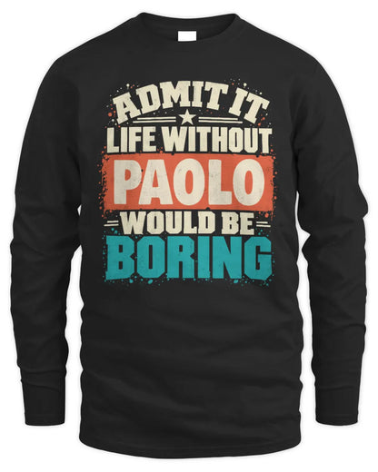 PAOLO P02-TH11-226 Personalized Admit It Life Without [Name] Would Be Boring T-Shirt - Custom Name Funny Gift - Men's Long Sleeved T-Shirt - Black