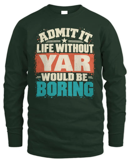 YAR P02-TH11-226 Personalized Admit It Life Without [Name] Would Be Boring T-Shirt - Custom Name Funny Gift - Men's Long Sleeved T-Shirt - Forest Green