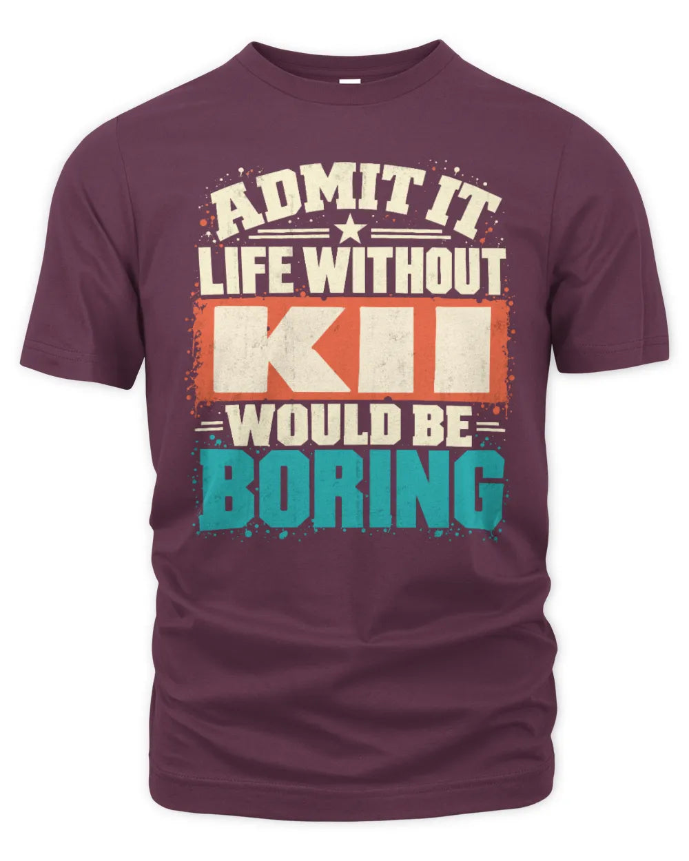 KII P02-TH11-226 Personalized Admit It Life Without [Name] Would Be Boring T-Shirt - Custom Name Funny Gift - Unisex Standard T-Shirt - Maroon