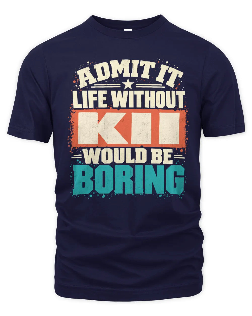 KII P02-TH11-226 Personalized Admit It Life Without [Name] Would Be Boring T-Shirt - Custom Name Funny Gift - Unisex Standard T-Shirt - Navy