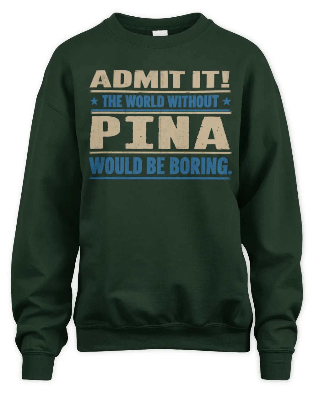PINA TP68-K2-968 – Personalized Funny Quote Apparel “The World Without NAME Would Be Boring” - Unisex Sweatshirt - Forest Green