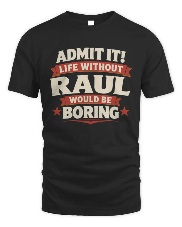 RAUL P4 KT003 Personalized Funny Quote Apparel “Life Without NAME Would Be Boring”