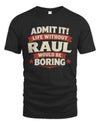 RAUL P4 KT003 Personalized Funny Quote Apparel “Life Without NAME Would Be Boring”
