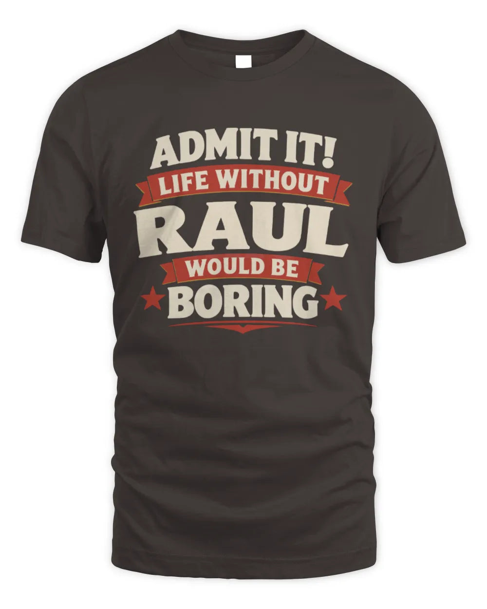 RAUL P4 KT003 Personalized Funny Quote Apparel “Life Without NAME Would Be Boring” - Unisex Standard T-Shirt - Dark Chocolate