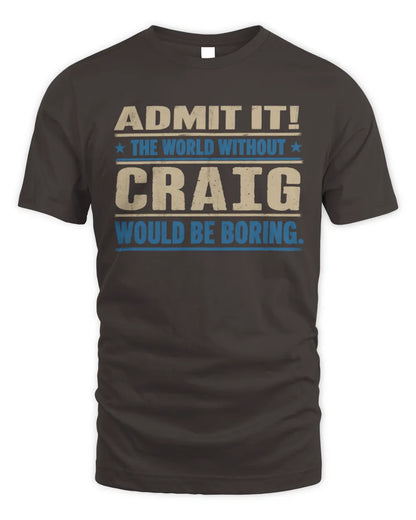 CRAIG TP68-K2-968 – Personalized Funny Quote Apparel “The World Without NAME Would Be Boring” - Unisex Standard T-Shirt - Dark Chocolate